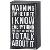 Warning Retired I Know Everything And Have Lots of Time Box Sign 6"