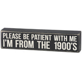 Be Patient I'm From the 1900's Box Sign 12.5"