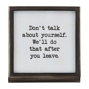 Don't Talk About Yourself Metal Sign
