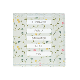 2.5" Glass Sentiment Block I Prayed for a Daughter Like You