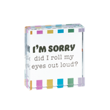 2.5" Glass Sentiment Block I'm Sorry, Did I Roll My Eyes Outloud?