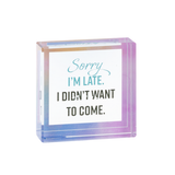 2.5" Glass Sentiment Block Sorry I'm Late. I Didn't Want to Come