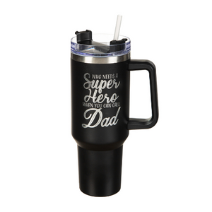 40 Oz. Stainless Steel Tall Cup with Straw Who Needs a Super Hero When You Can Call Dad