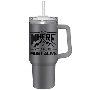 40 Oz. Stainless Steel Tall Cup with Straw Go Where You Feel Most Alive