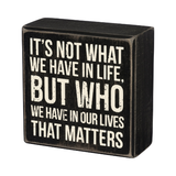 Not What We Have But Who We Have Matters Box Sign 4"