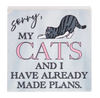 Sorry My Cats and I Have Already Made Plans Mini Block Sign 2.5"