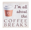 I'm All About the Coffee Breaks Mini Block Sign 2.5"