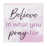 Believe in What You Pray For Mini Block Sign 2.5"