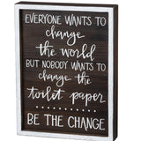 Inset Box Sign - Everyone Wants To Change The World But No One Wants To Change The Toilet Paper - Be The Change