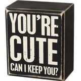 Box Sign - You're Cute Can I Keep You