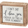 Mini Box Sign I Can't Say I Love You Enough So This Is Your Reminder