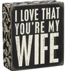 Box Sign I Love That You're My Wife