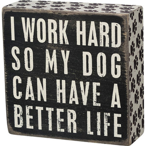 Box Sign - I Work Hard So My Dog Can Have a Better Life