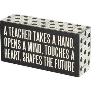 Box Sign A Teacher Takes A Hand Opens A Mind Touches A Heart Shapes the Future
