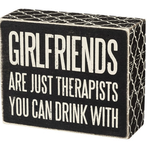 Box Sign - Girlfriends are Just Therapists You Can Drink With