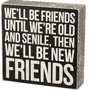 Box Sign We'll Be Friends Until We're Old And Senile