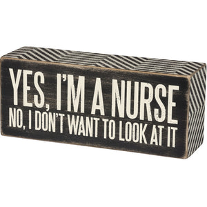 Box Sign - Yes I'm A Nurse No I Don't Want to Look At It