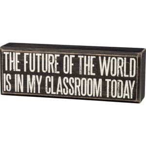 Box Sign The Future of the World Is In My Classroom Today