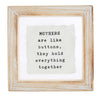 MOTHERS are Like Buttons They Hold Everything Together Mini Pressed Glass Sentiment Plaque