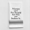 Kitchen Towel "Nurses Can't Fix Stupid But They Can Sedate It"